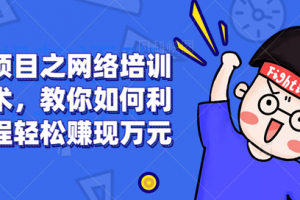 [网络培训赚钱术]创业项目之网络培训赚钱术，教你如何利用课程轻松赚现万元