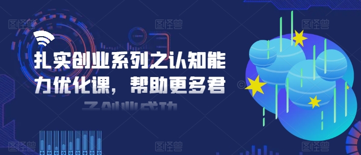 扎实创业系列之认知能力优化课,帮助更多君子创业成功插图 扎实创业系列之认知能力优化课,帮助更多君子创业成功